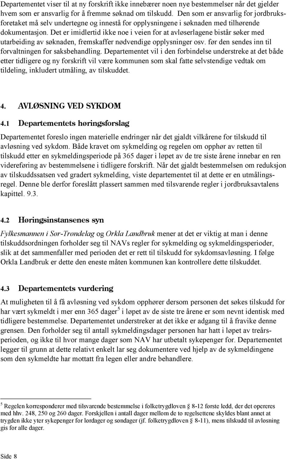 Det er imidlertid ikke noe i veien for at avløserlagene bistår søker med utarbeiding av søknaden, fremskaffer nødvendige opplysninger osv. før den sendes inn til forvaltningen for saksbehandling.