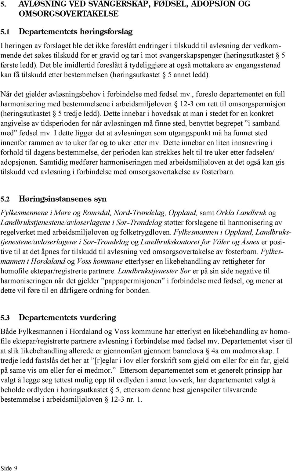 (høringsutkastet 5 første ledd). Det ble imidlertid foreslått å tydeliggjøre at også mottakere av engangsstønad kan få tilskudd etter bestemmelsen (høringsutkastet 5 annet ledd).