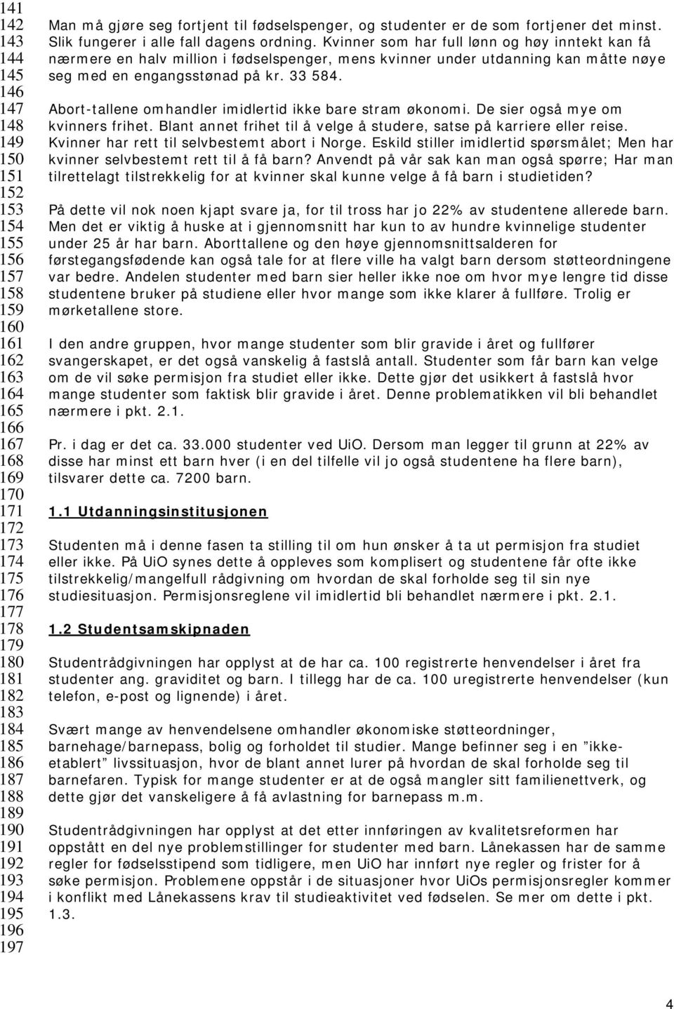 Kvinner som har full lønn og høy inntekt kan få nærmere en halv million i fødselspenger, mens kvinner under utdanning kan måtte nøye seg med en engangsstønad på kr. 33 584.