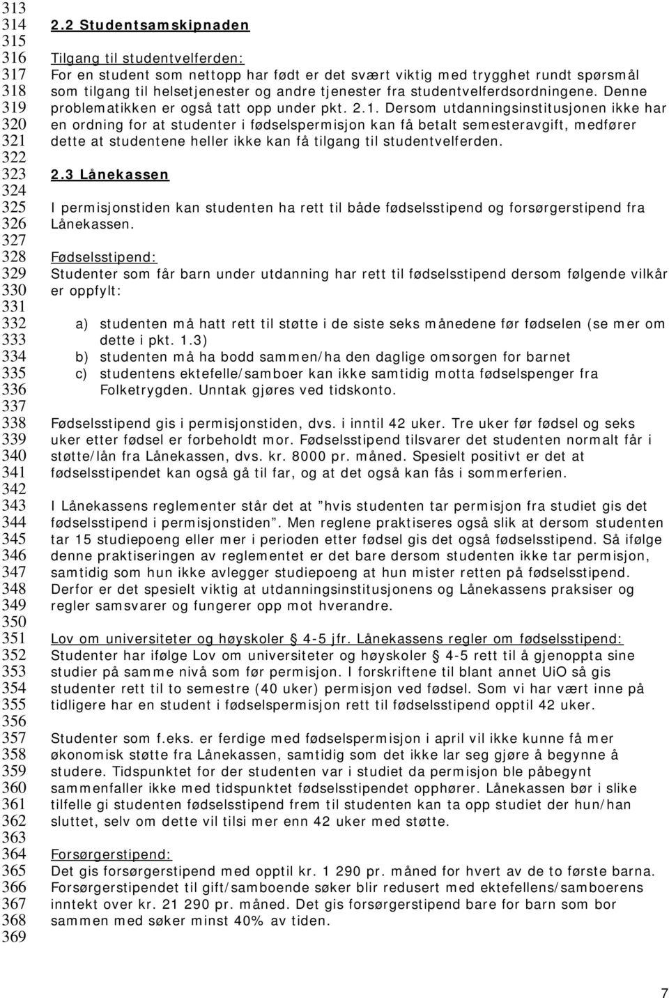 2 Studentsamskipnaden Tilgang til studentvelferden: For en student som nettopp har født er det svært viktig med trygghet rundt spørsmål som tilgang til helsetjenester og andre tjenester fra