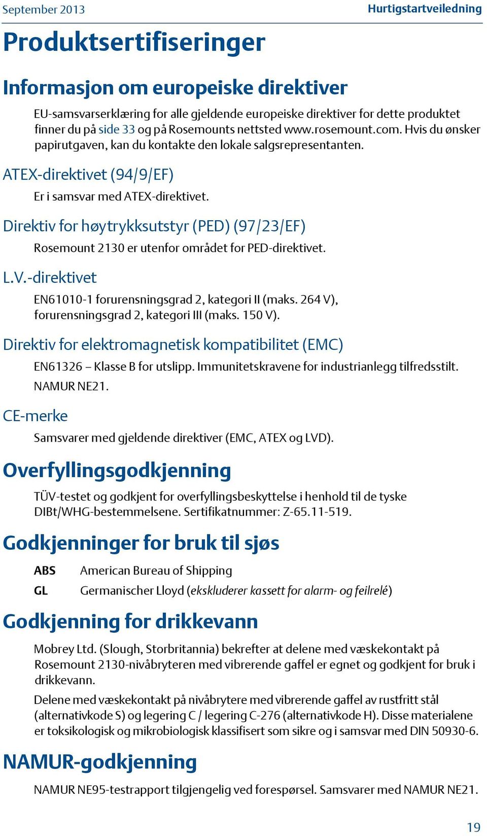 Direktiv for høytrykksutstyr (PED) (97/2/EF) Rosemount 2 er utenfor området for PED-direktivet. L.V.-direktivet EN6- forurensningsgrad 2, kategori II (maks.