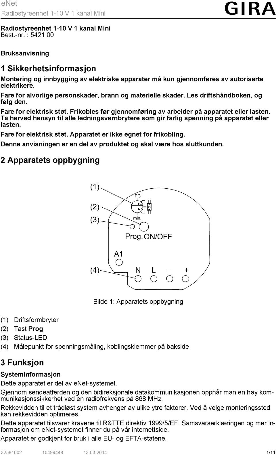 Ta herved hensyn til alle ledningsvernbrytere som gir farlig spenning på apparatet eller lasten. Fare for elektrisk støt. Apparatet er ikke egnet for frikobling.