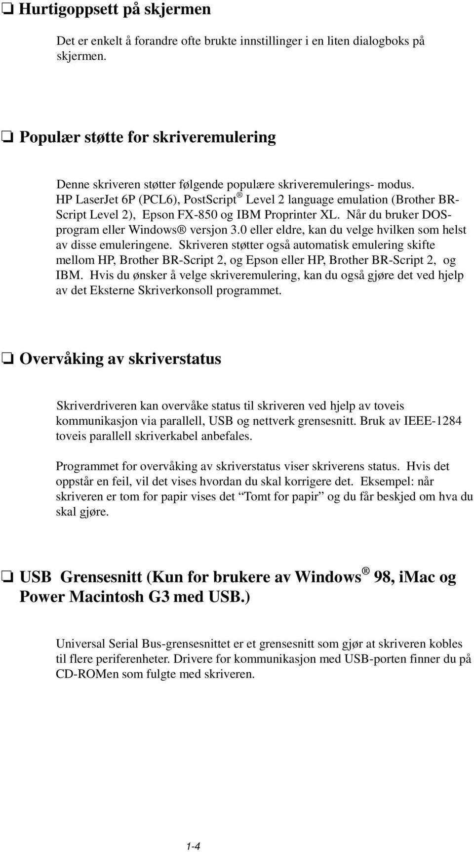 HP LaserJet 6P (PCL6), PostScript Level 2 language emulation (Brother BR- Script Level 2), Epson FX-850 og IBM Proprinter XL. Når du bruker DOSprogram eller Windows versjon 3.