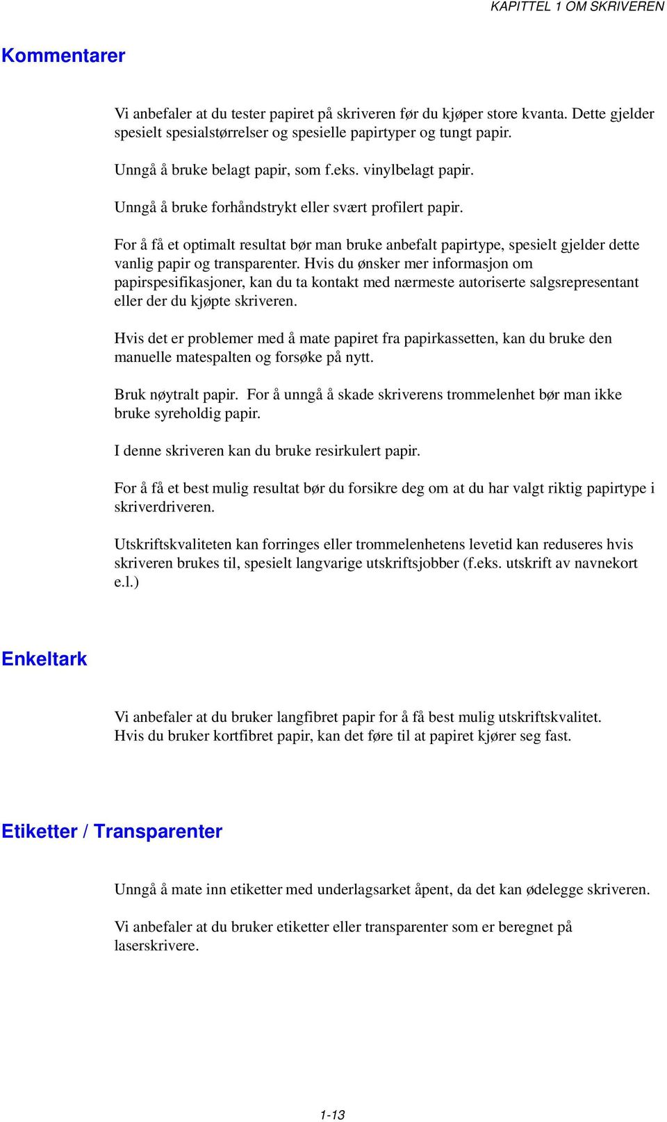 For å få et optimalt resultat bør man bruke anbefalt papirtype, spesielt gjelder dette vanlig papir og transparenter.