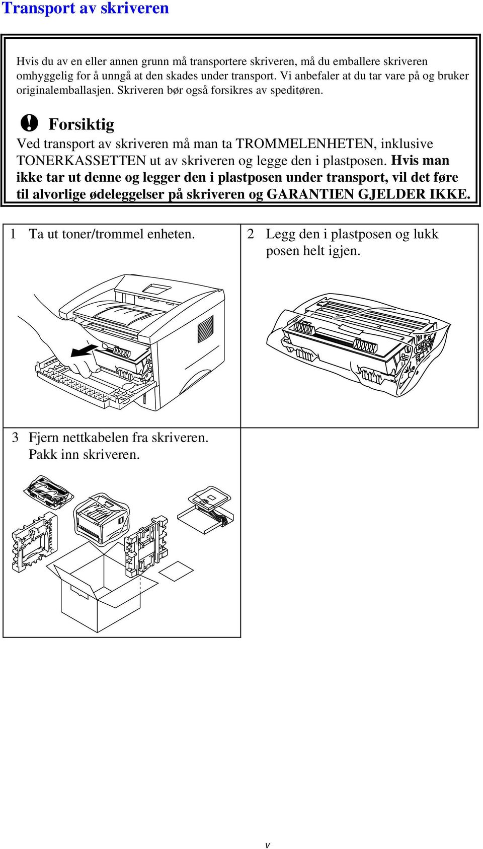 ! Forsiktig Ved transport av skriveren må man ta TROMMELENHETEN, inklusive TONERKASSETTEN ut av skriveren og legge den i plastposen.