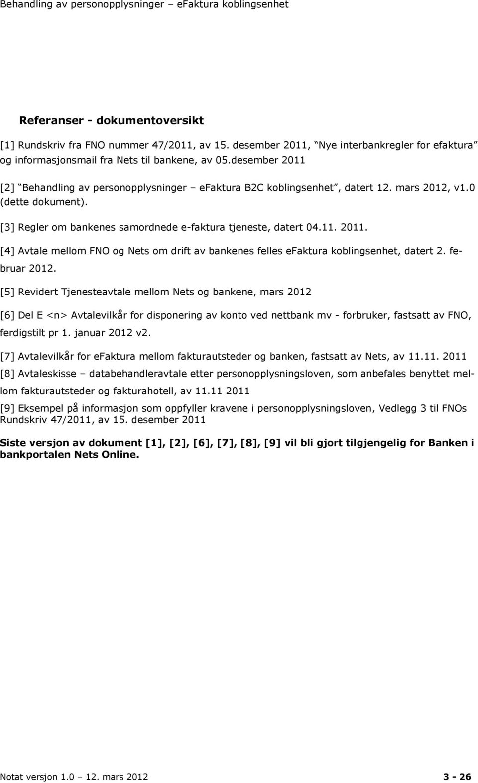 februar 2012. [5] Revidert Tjenesteavtale mellom Nets og bankene, mars 2012 [6] Del E <n> Avtalevilkår for disponering av konto ved nettbank mv - forbruker, fastsatt av FNO, ferdigstilt pr 1.