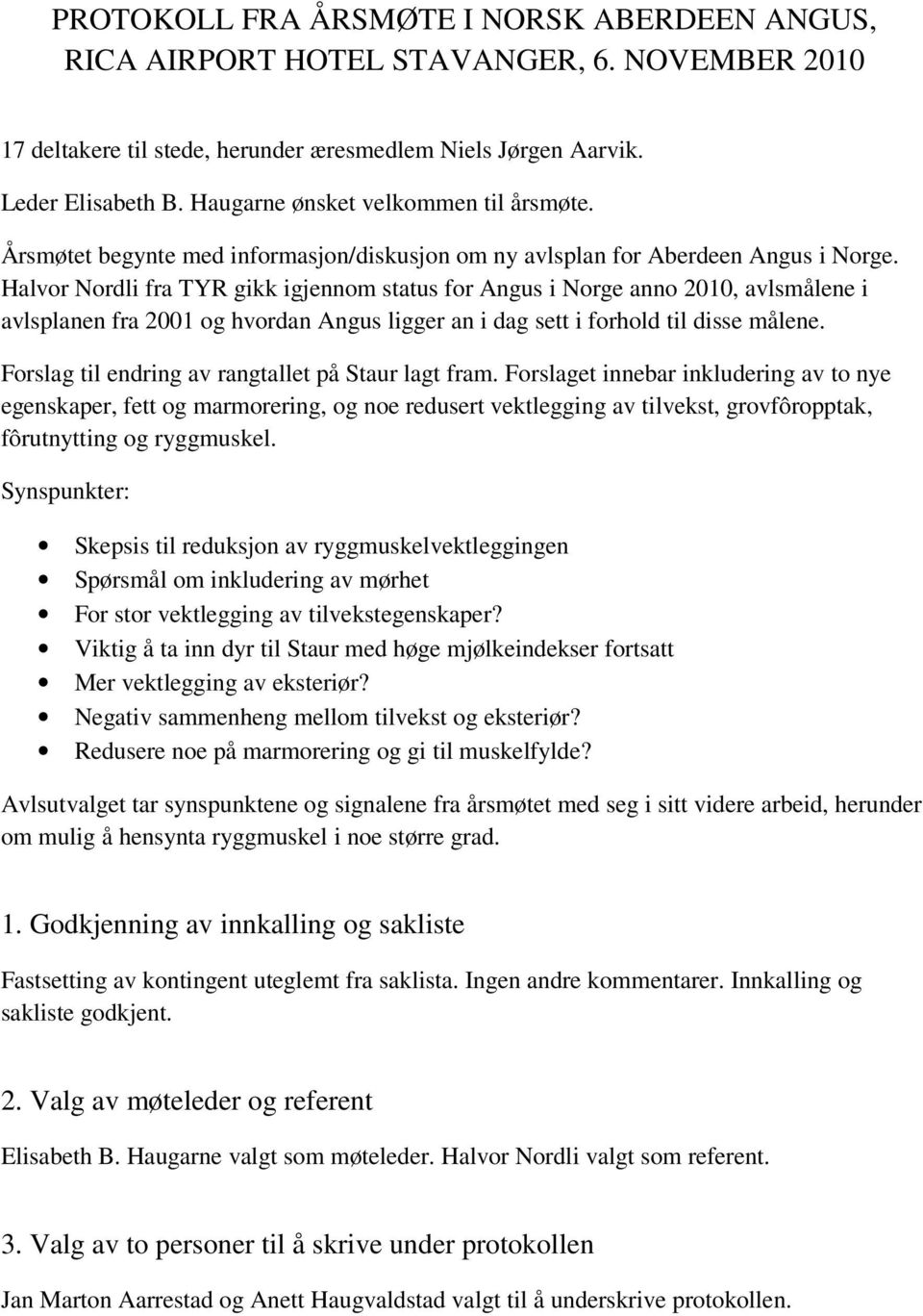 Halvor Nordli fra TYR gikk igjennom status for Angus i Norge anno 2010, avlsmålene i avlsplanen fra 2001 og hvordan Angus ligger an i dag sett i forhold til disse målene.