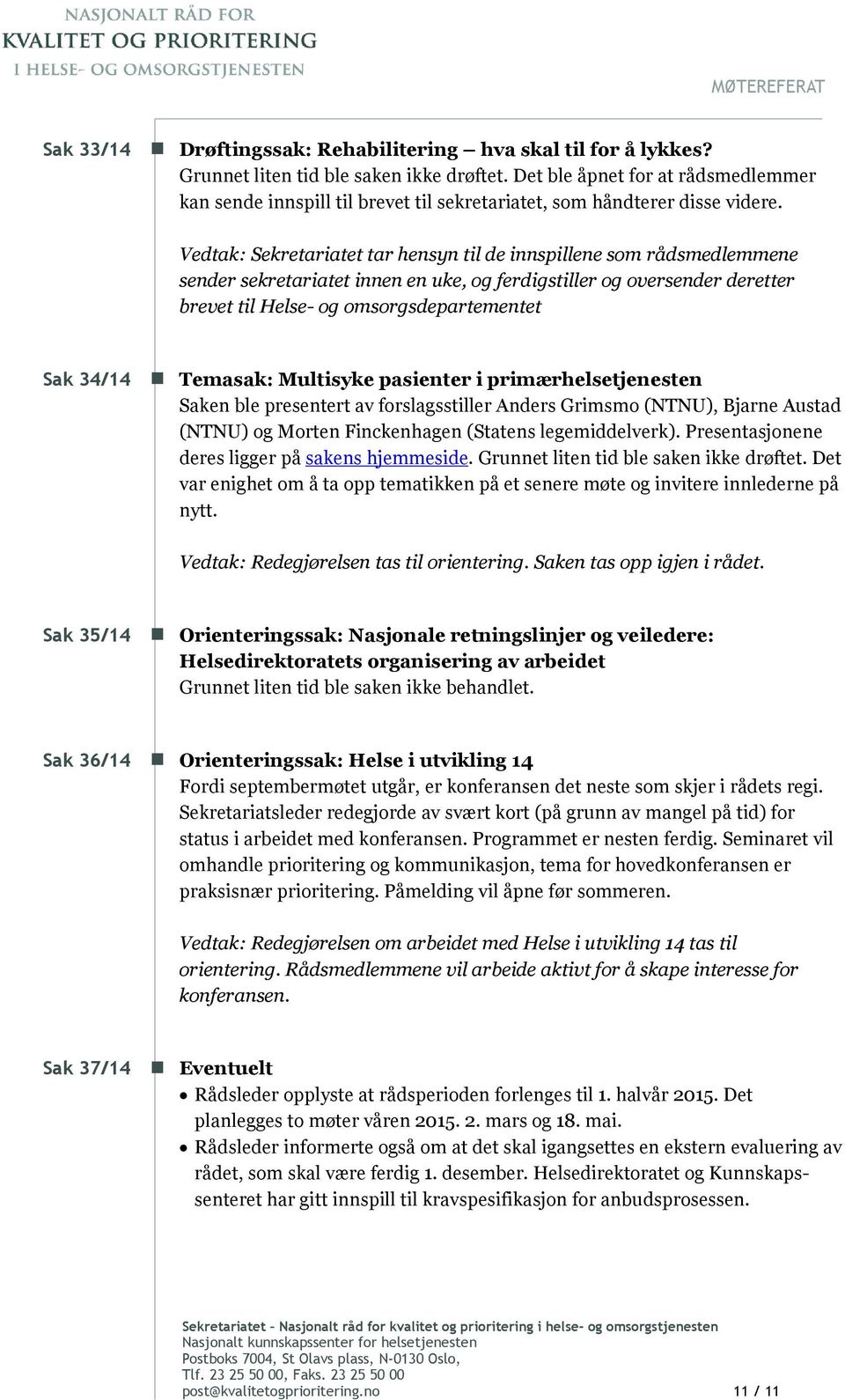 Vedtak: Sekretariatet tar hensyn til de innspillene som rådsmedlemmene sender sekretariatet innen en uke, og ferdigstiller og oversender deretter brevet til Helse- og omsorgsdepartementet Sak 34/14