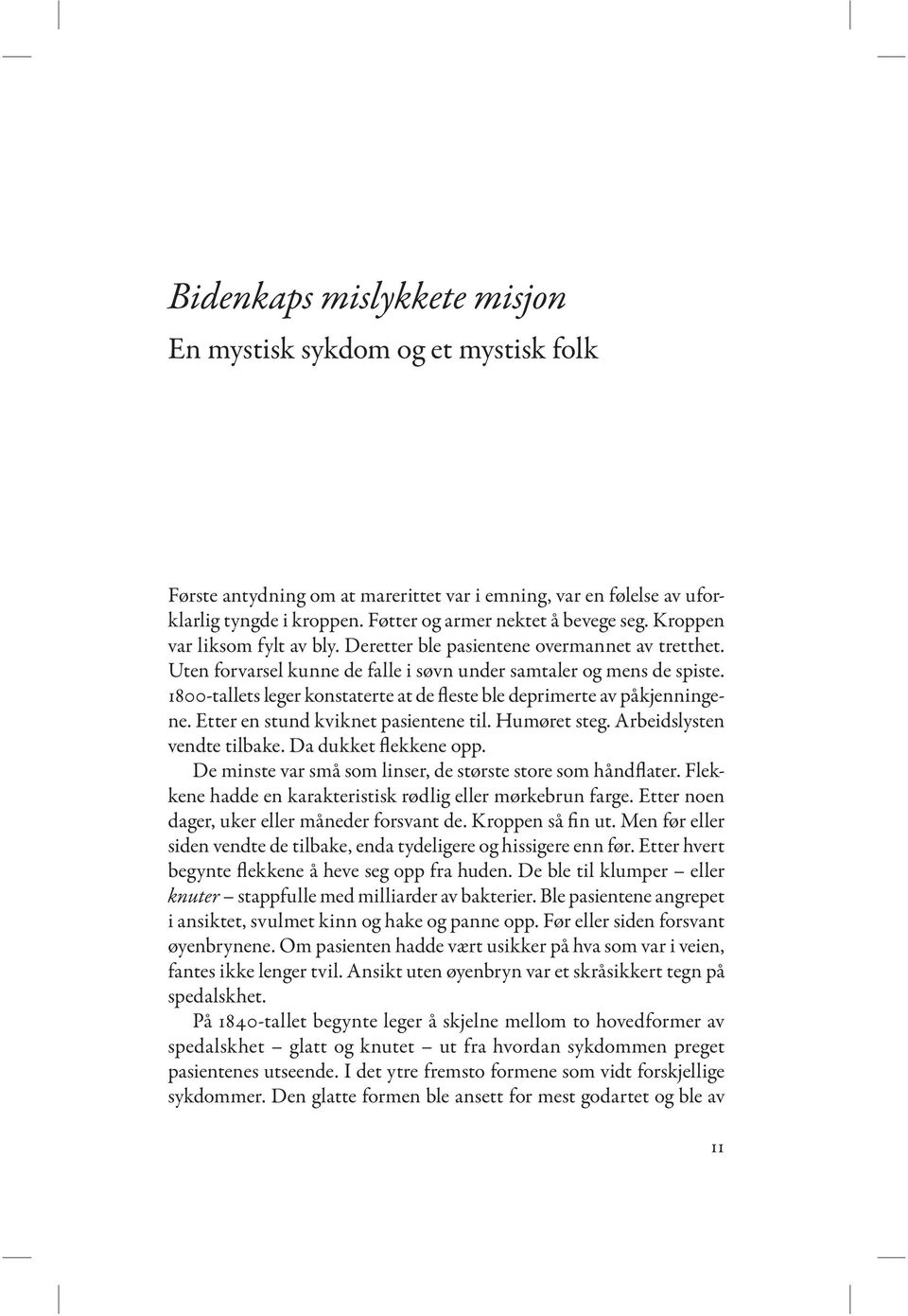 1800-tallets leger konstaterte at de fleste ble deprimerte av påkjenningene. Etter en stund kviknet pasientene til. Humøret steg. Arbeidslysten vendte tilbake. Da dukket flekkene opp.