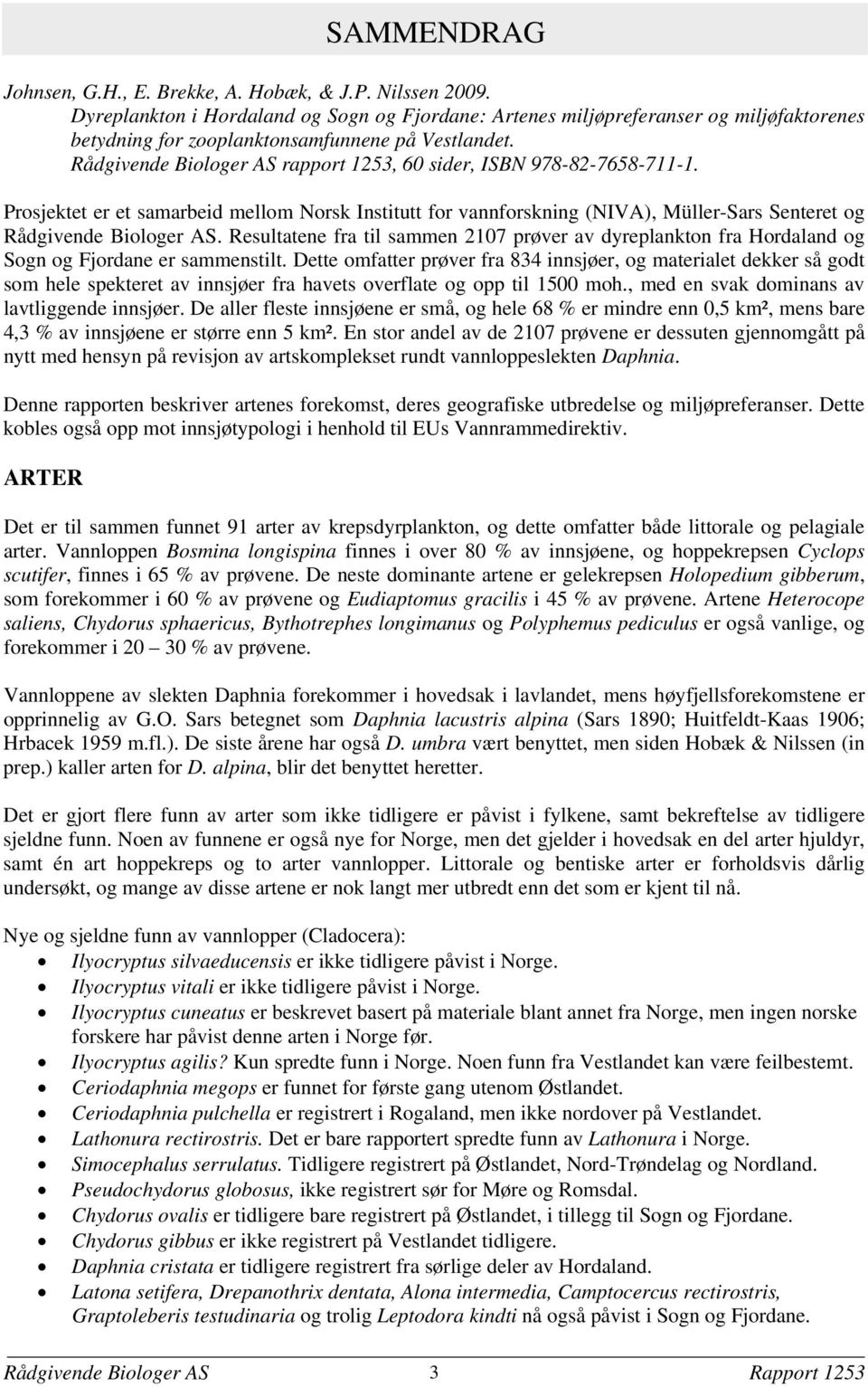 Rådgivende Biologer AS rapport 1253 sider ISBN 978-82-7658-711-1. Prosjektet er et samarbeid mellom Norsk Institutt for vannforskning (NIVA) Müller-Sars Senteret og Rådgivende Biologer AS.