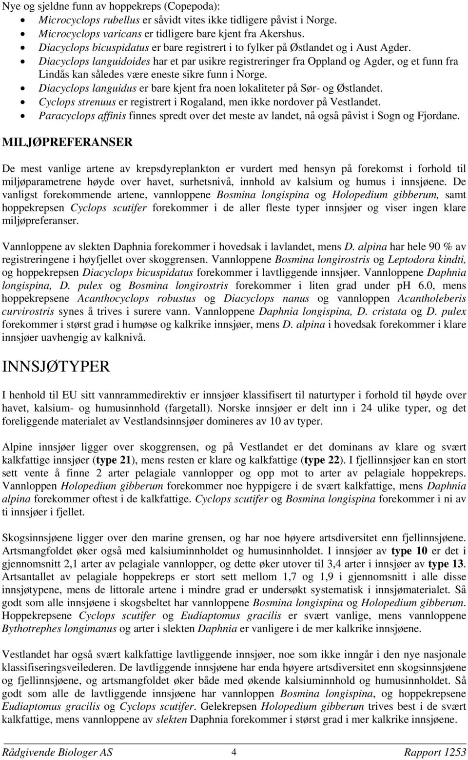 Diacyclops languidoides har et par usikre registreringer fra Oppland og Agder og et funn fra Lindås kan således være eneste sikre funn i Norge.