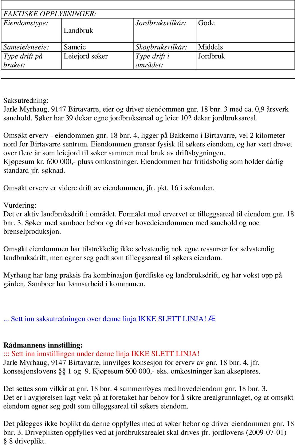 Omsøkt erverv - eiendommen gnr. 18 bnr. 4, ligger på Bakkemo i Birtavarre, vel 2 kilometer nord for Birtavarre sentrum.