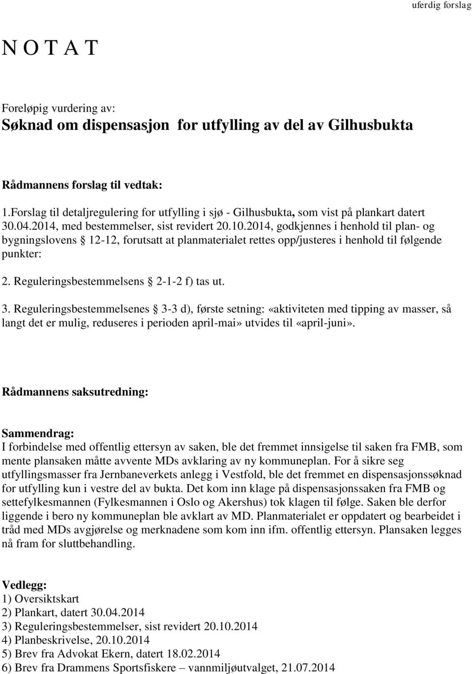 2014, godkjennes i henhold til plan- og bygningslovens 12-12, forutsatt at planmaterialet rettes opp/justeres i henhold til følgende punkter: 2. Reguleringsbestemmelsens 2-1-2 f) tas ut. 3.