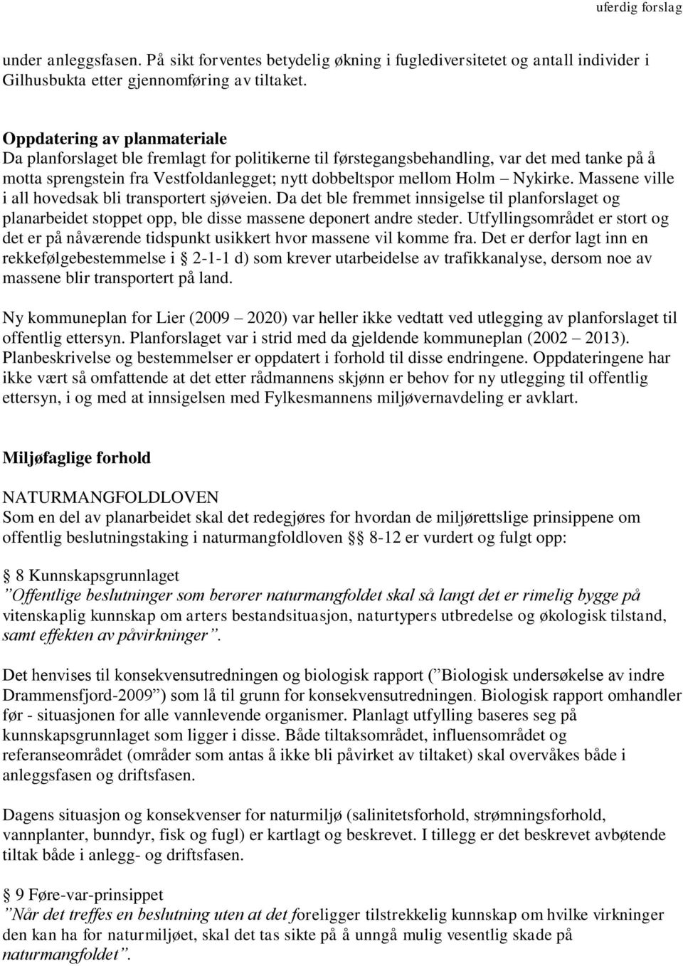 Nykirke. Massene ville i all hovedsak bli transportert sjøveien. Da det ble fremmet innsigelse til planforslaget og planarbeidet stoppet opp, ble disse massene deponert andre steder.