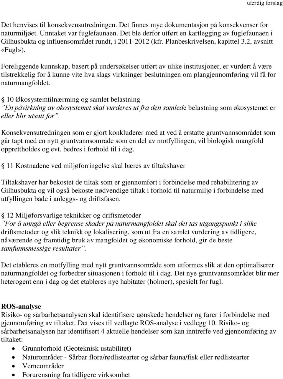 Foreliggende kunnskap, basert på undersøkelser utført av ulike institusjoner, er vurdert å være tilstrekkelig for å kunne vite hva slags virkninger beslutningen om plangjennomføring vil få for