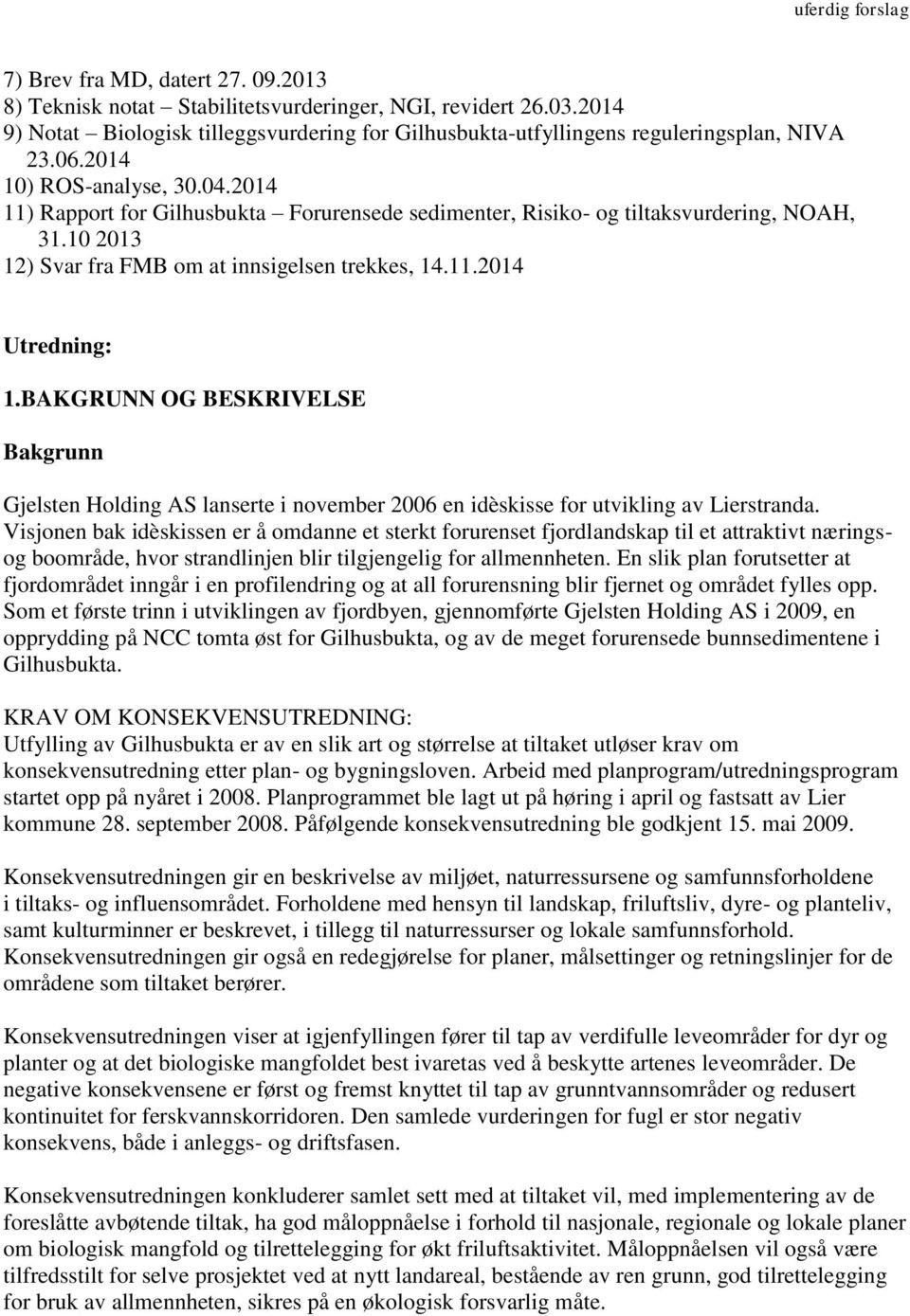 BAKGRUNN OG BESKRIVELSE Bakgrunn Gjelsten Holding AS lanserte i november 2006 en idèskisse for utvikling av Lierstranda.
