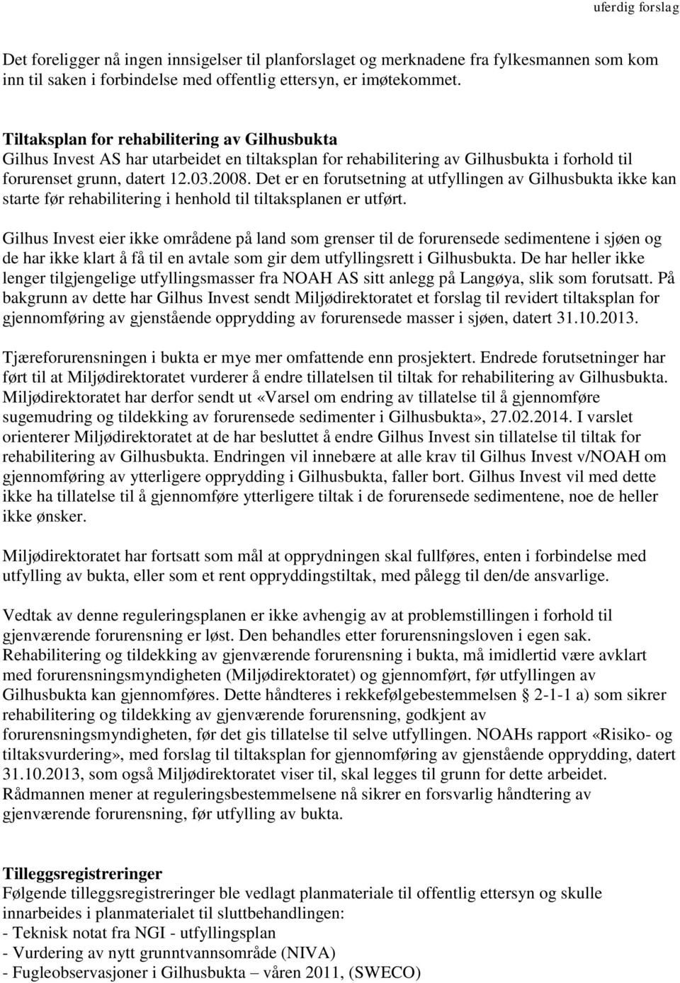 Det er en forutsetning at utfyllingen av Gilhusbukta ikke kan starte før rehabilitering i henhold til tiltaksplanen er utført.