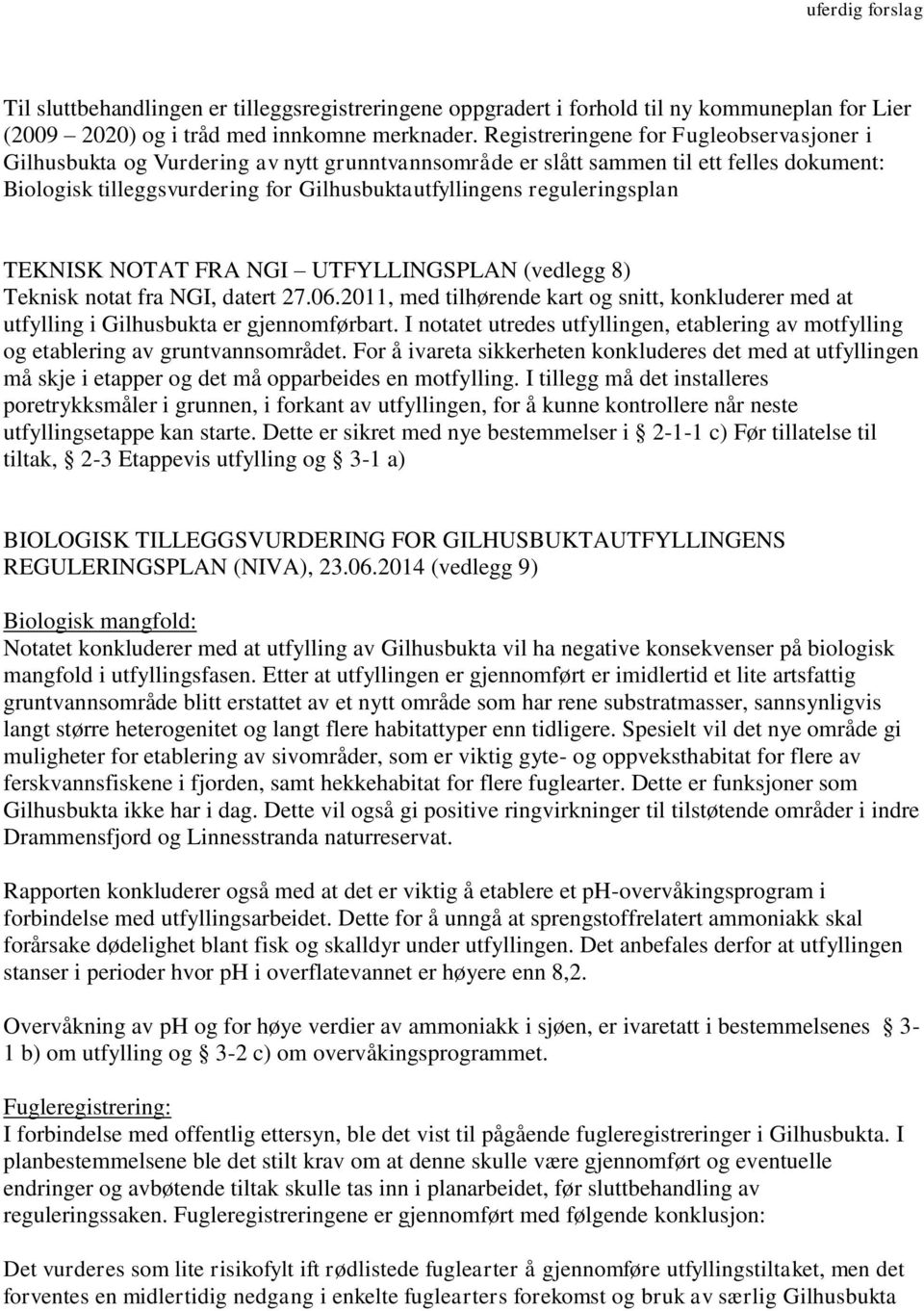 reguleringsplan TEKNISK NOTAT FRA NGI UTFYLLINGSPLAN (vedlegg 8) Teknisk notat fra NGI, datert 27.06.2011, med tilhørende kart og snitt, konkluderer med at utfylling i Gilhusbukta er gjennomførbart.