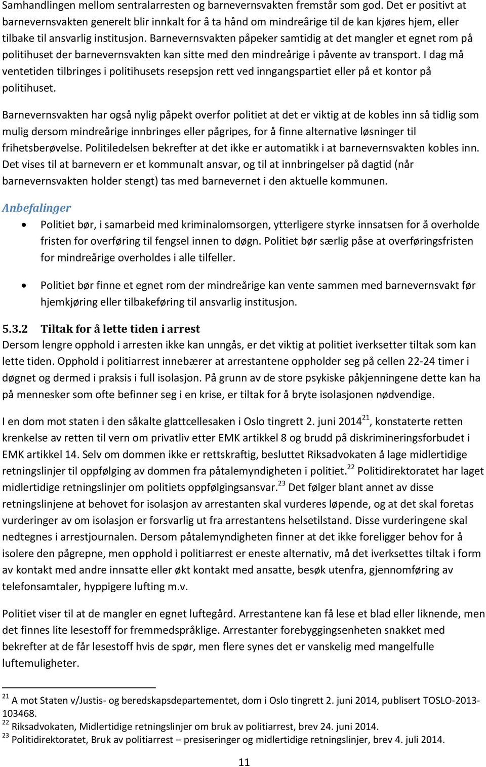 Barnevernsvakten påpeker samtidig at det mangler et egnet rom på politihuset der barnevernsvakten kan sitte med den mindreårige i påvente av transport.