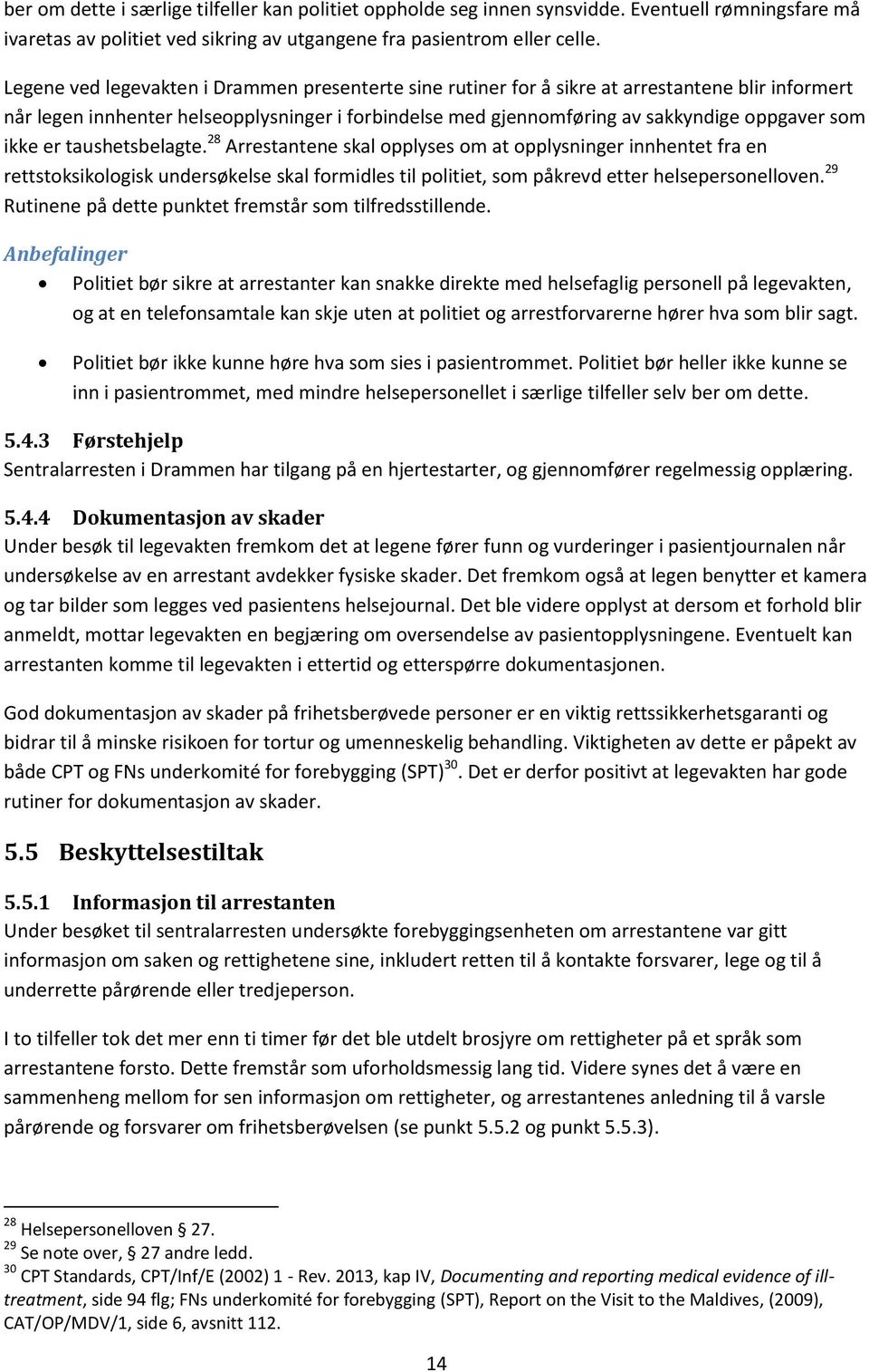 ikke er taushetsbelagte. 28 Arrestantene skal opplyses om at opplysninger innhentet fra en rettstoksikologisk undersøkelse skal formidles til politiet, som påkrevd etter helsepersonelloven.