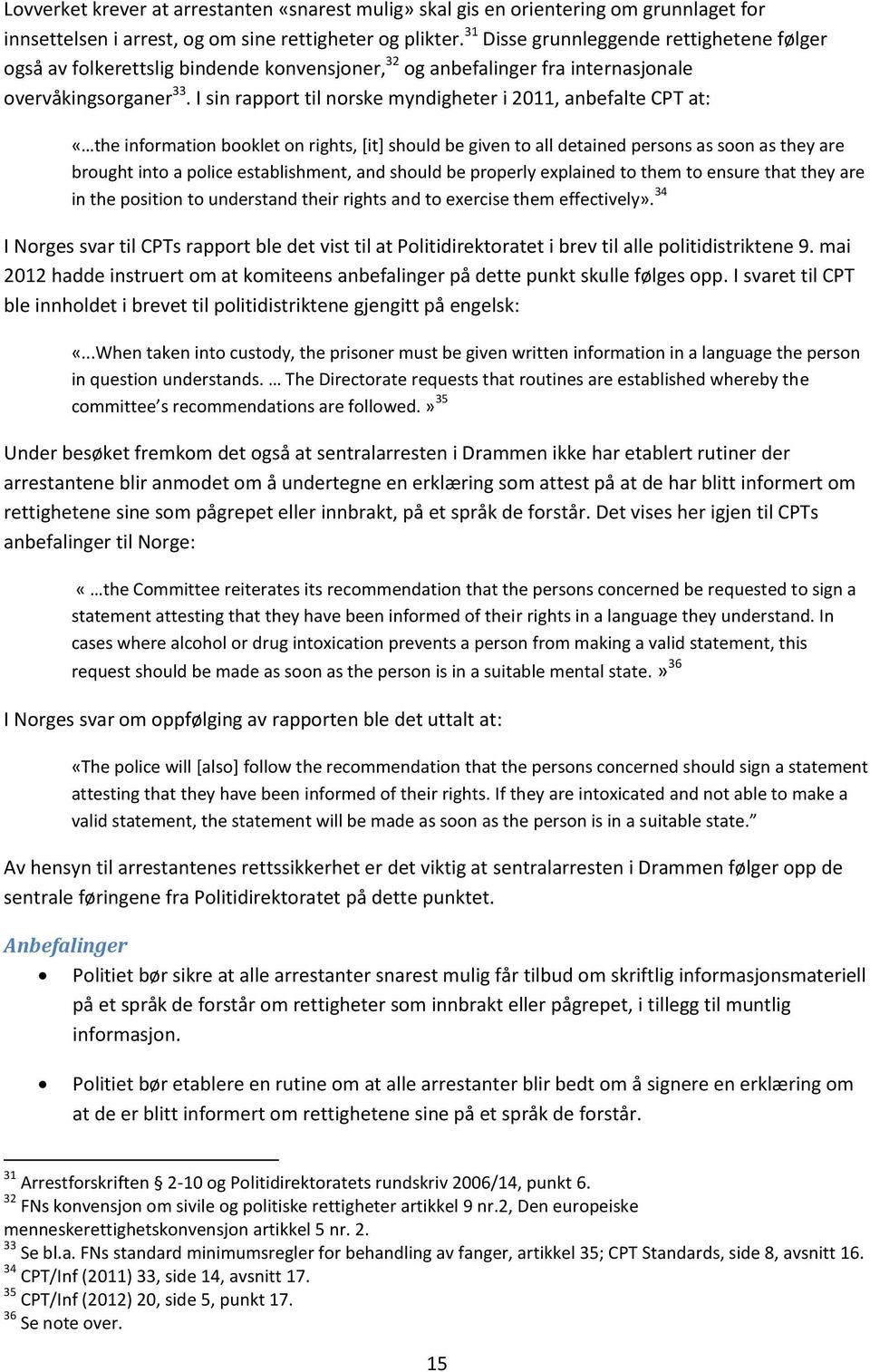 I sin rapport til norske myndigheter i 2011, anbefalte CPT at: «the information booklet on rights, [it] should be given to all detained persons as soon as they are brought into a police