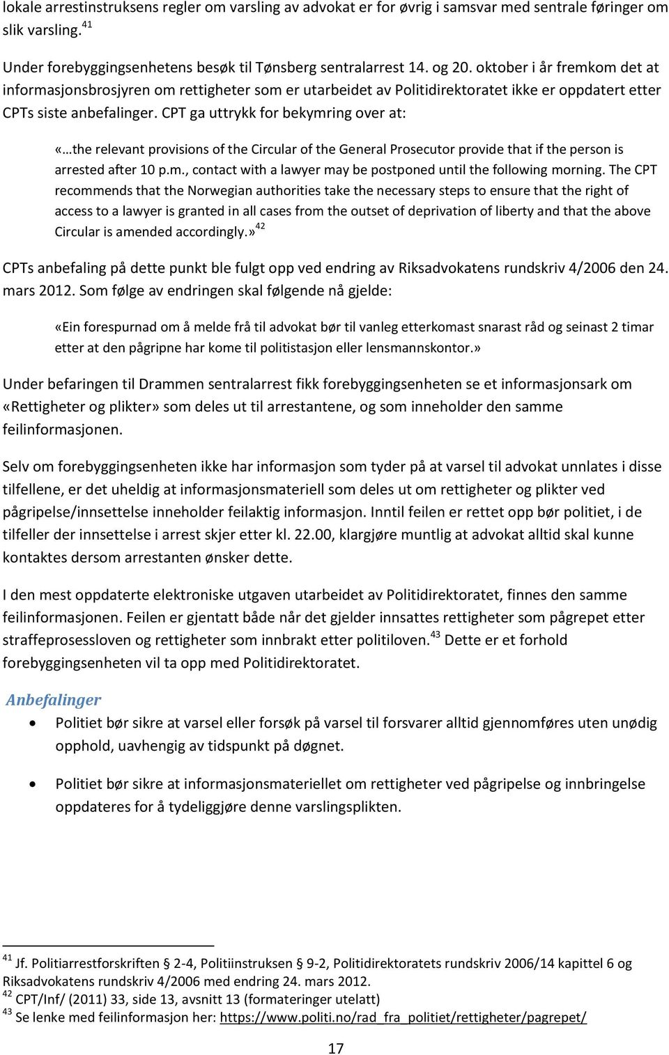 CPT ga uttrykk for bekymring over at: «the relevant provisions of the Circular of the General Prosecutor provide that if the person is arrested after 10 p.m., contact with a lawyer may be postponed until the following morning.