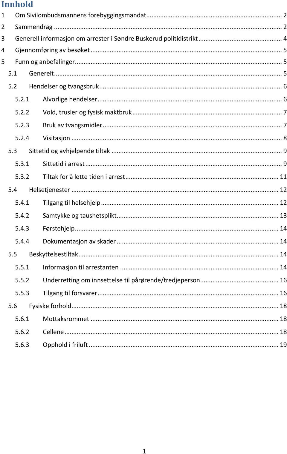 3 Sittetid og avhjelpende tiltak... 9 5.3.1 Sittetid i arrest... 9 5.3.2 Tiltak for å lette tiden i arrest... 11 5.4 Helsetjenester... 12 5.4.1 Tilgang til helsehjelp... 12 5.4.2 Samtykke og taushetsplikt.