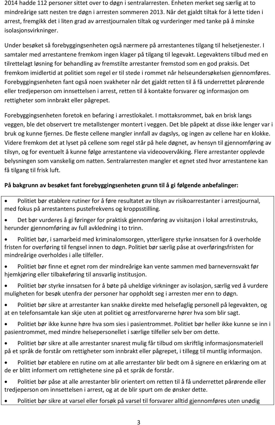 Under besøket så forebyggingsenheten også nærmere på arrestantenes tilgang til helsetjenester. I samtaler med arrestantene fremkom ingen klager på tilgang til legevakt.