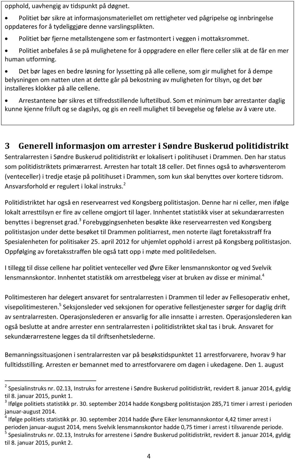 Det bør lages en bedre løsning for lyssetting på alle cellene, som gir mulighet for å dempe belysningen om natten uten at dette går på bekostning av muligheten for tilsyn, og det bør installeres