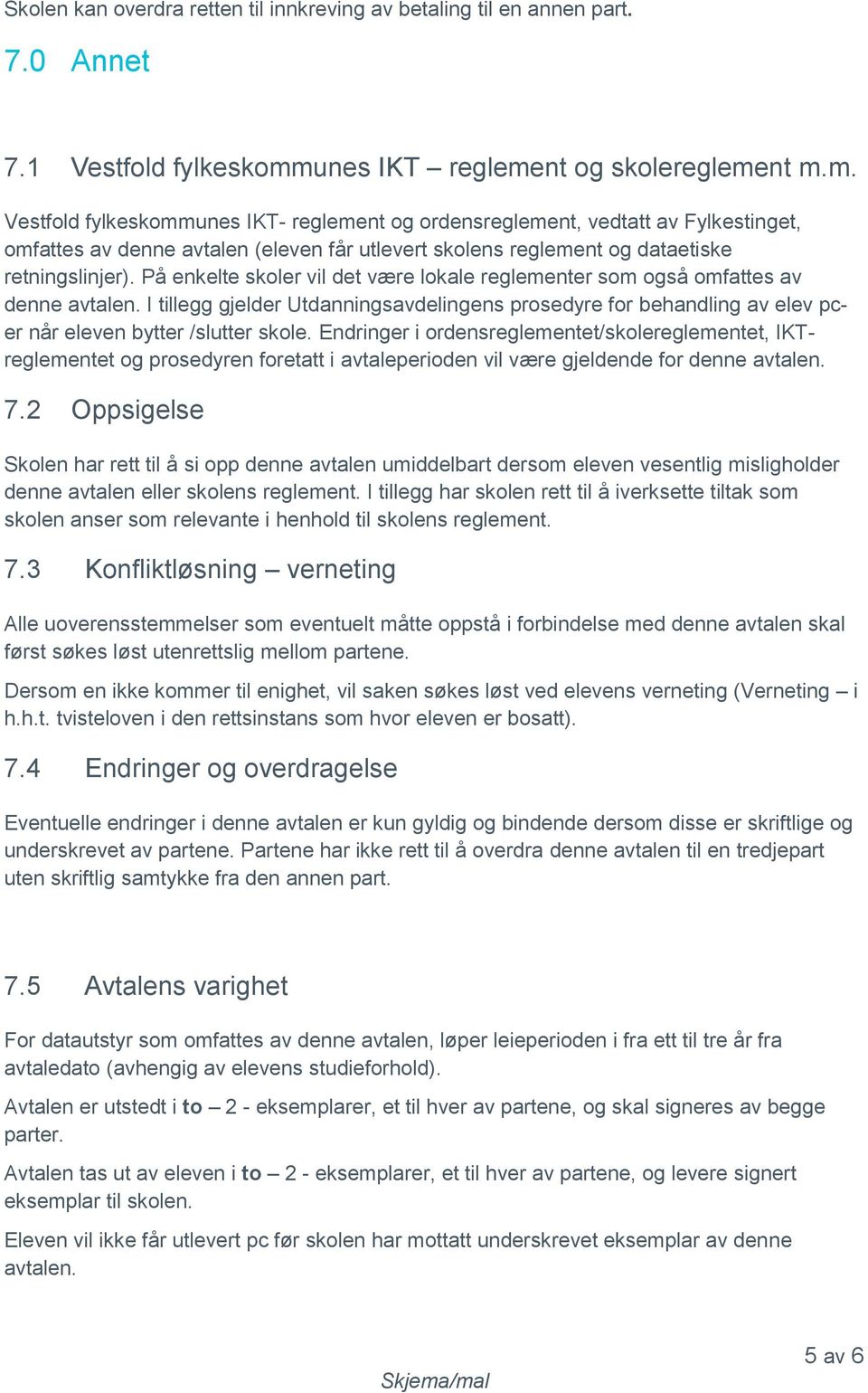 På enkelte skoler vil det være lokale reglementer som også omfattes av denne avtalen. I tillegg gjelder Utdanningsavdelingens prosedyre for behandling av elev pcer når eleven bytter /slutter skole.