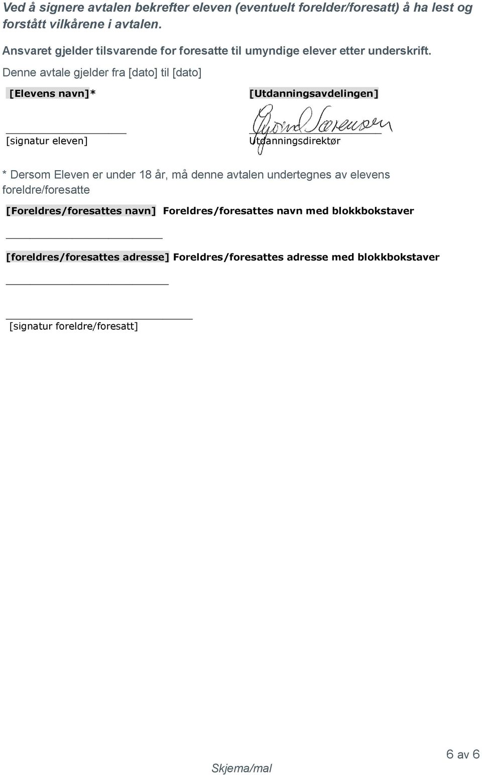 Denne avtale gjelder fra [dato] til [dato] [Elevens navn]* [Utdanningsavdelingen] [signatur eleven] Utdanningsdirektør * Dersom Eleven er under 18