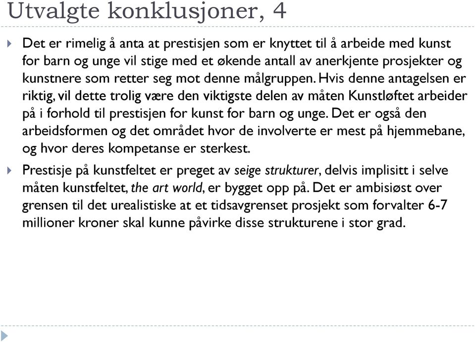 Det er også den arbeidsformen og det området hvor de involverte er mest på hjemmebane, og hvor deres kompetanse er sterkest.