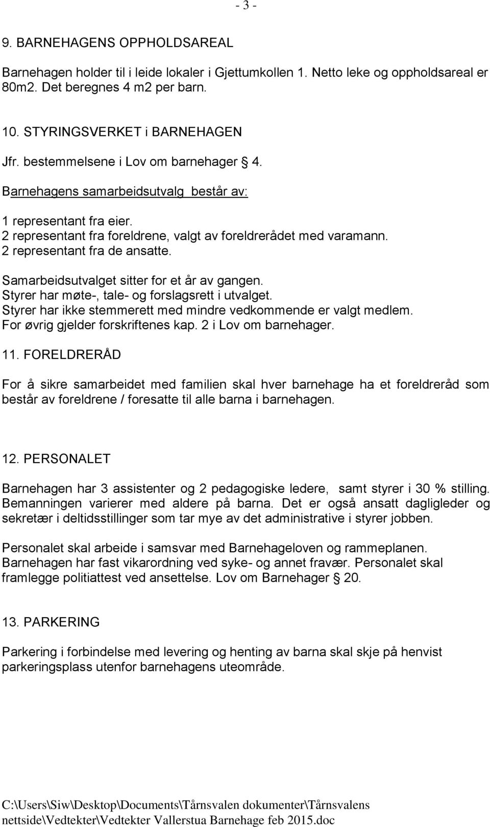 Samarbeidsutvalget sitter for et år av gangen. Styrer har møte-, tale- og forslagsrett i utvalget. Styrer har ikke stemmerett med mindre vedkommende er valgt medlem.