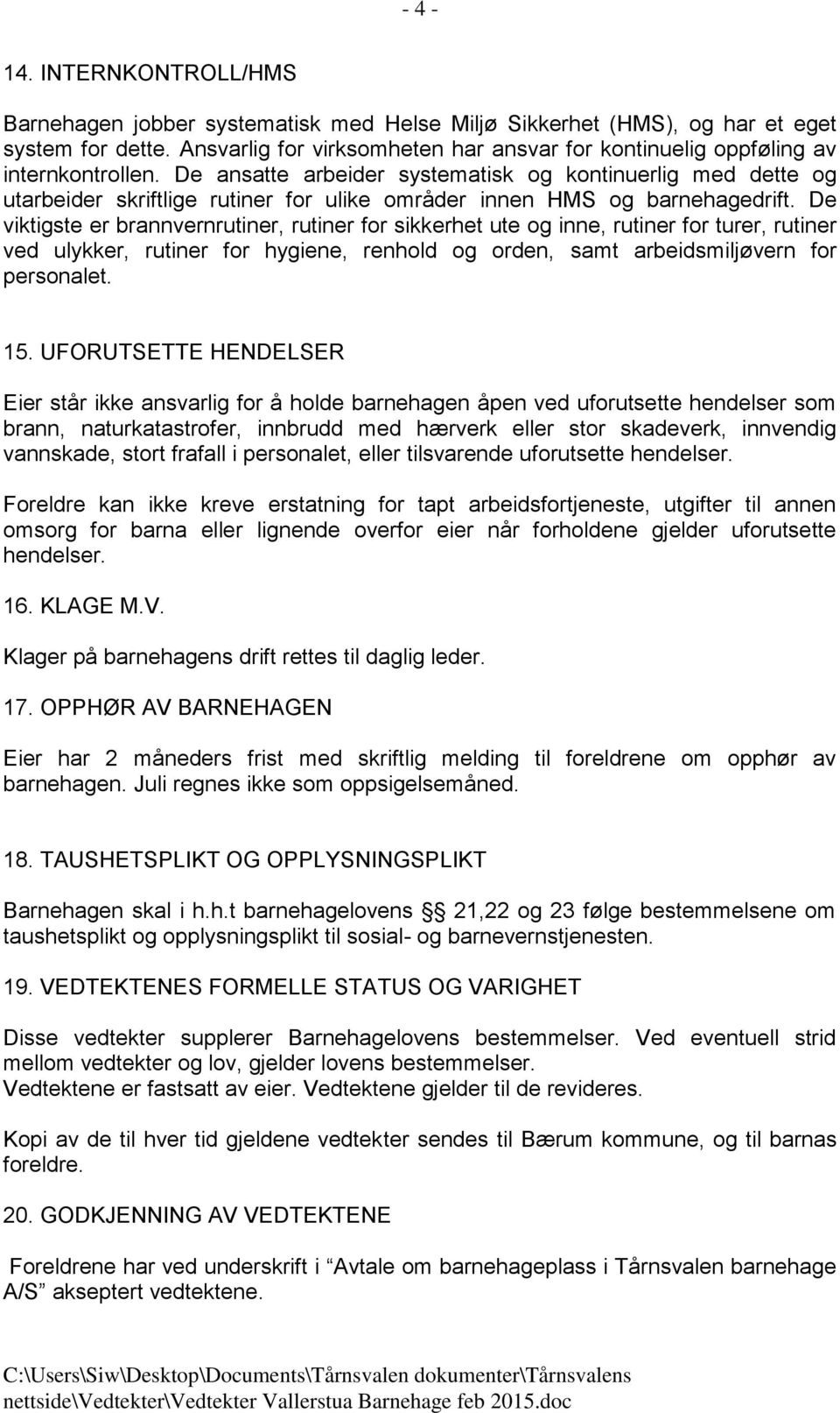 De ansatte arbeider systematisk og kontinuerlig med dette og utarbeider skriftlige rutiner for ulike områder innen HMS og barnehagedrift.