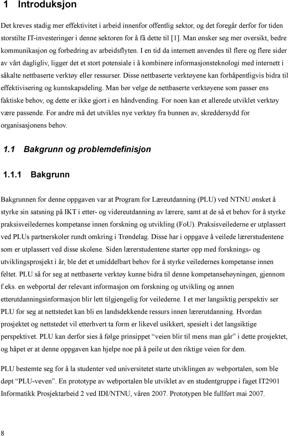 I en tid da internett anvendes til flere og flere sider av vårt dagligliv, ligger det et stort potensiale i å kombinere informasjonsteknologi med internett i såkalte nettbaserte verktøy eller