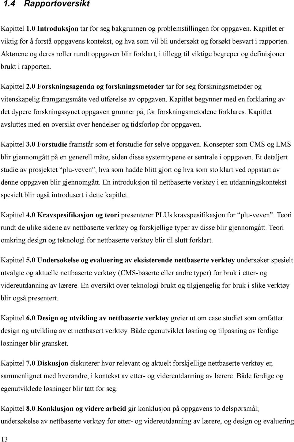 Aktørene og deres roller rundt oppgaven blir forklart, i tillegg til viktige begreper og definisjoner brukt i rapporten. Kapittel 2.