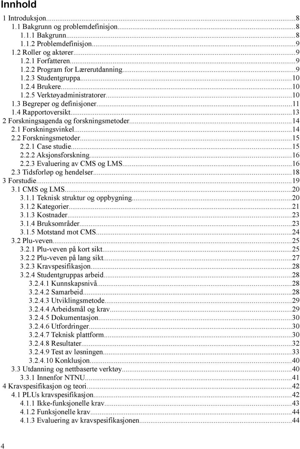 ..15 2.2.1 Case studie...15 2.2.2 Aksjonsforskning...16 2.2.3 Evaluering av CMS og LMS...16 2.3 Tidsforløp og hendelser...18 3 Forstudie...19 3.1 CMS og LMS...20 3.1.1 Teknisk struktur og oppbygning.