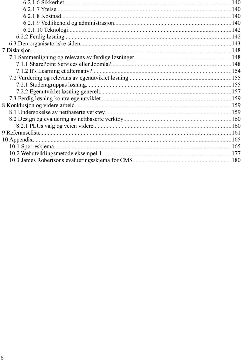 2 Vurdering og relevans av egenutviklet løsning...155 7.2.1 Studentgruppas løsning...155 7.2.2 Egenutviklet løsning generelt...157 7.3 Ferdig løsning kontra egenutviklet.