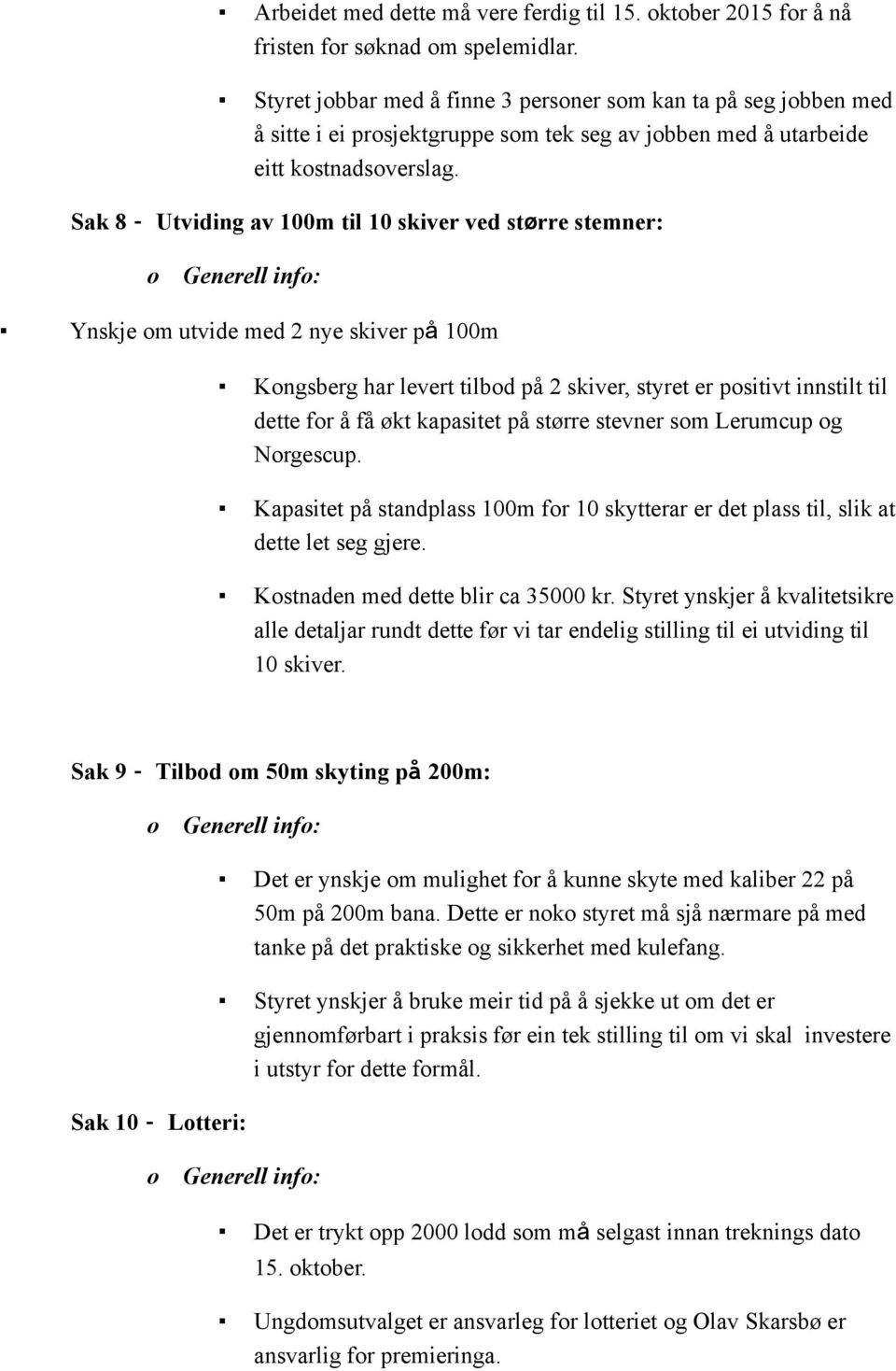 Sak 8 Utviding av 100m til 10 skiver ved større stemner: Generell inf: Ynskje m utvide med 2 nye skiver på 100m Kngsberg har levert tilbd på 2 skiver, styret er psitivt innstilt til dette fr å få økt