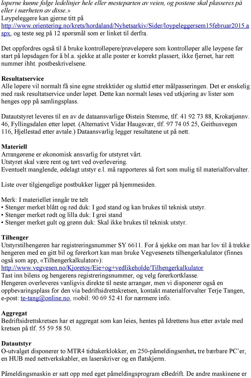 Det oppfordres også til å bruke kontrolløpere/prøveløpere som kontrolløper alle løypene før start på løpsdagen for å bl.a. sjekke at alle poster er korrekt plassert, ikke fjernet, har rett nummer ihht.