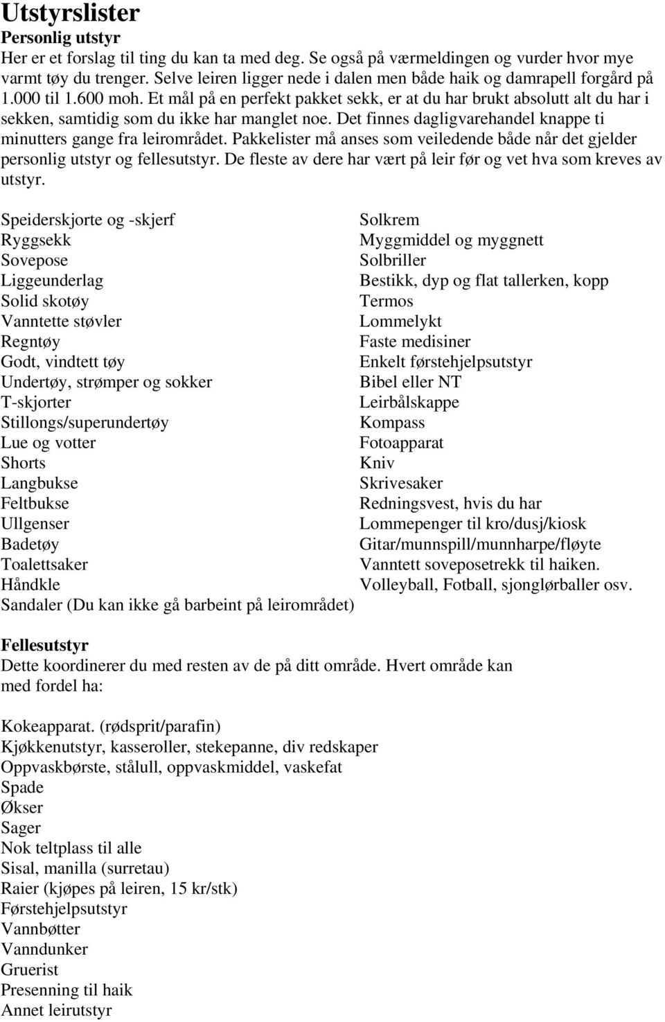 Et mål på en perfekt pakket sekk, er at du har brukt absolutt alt du har i sekken, samtidig som du ikke har manglet noe. Det finnes dagligvarehandel knappe ti minutters gange fra leirområdet.