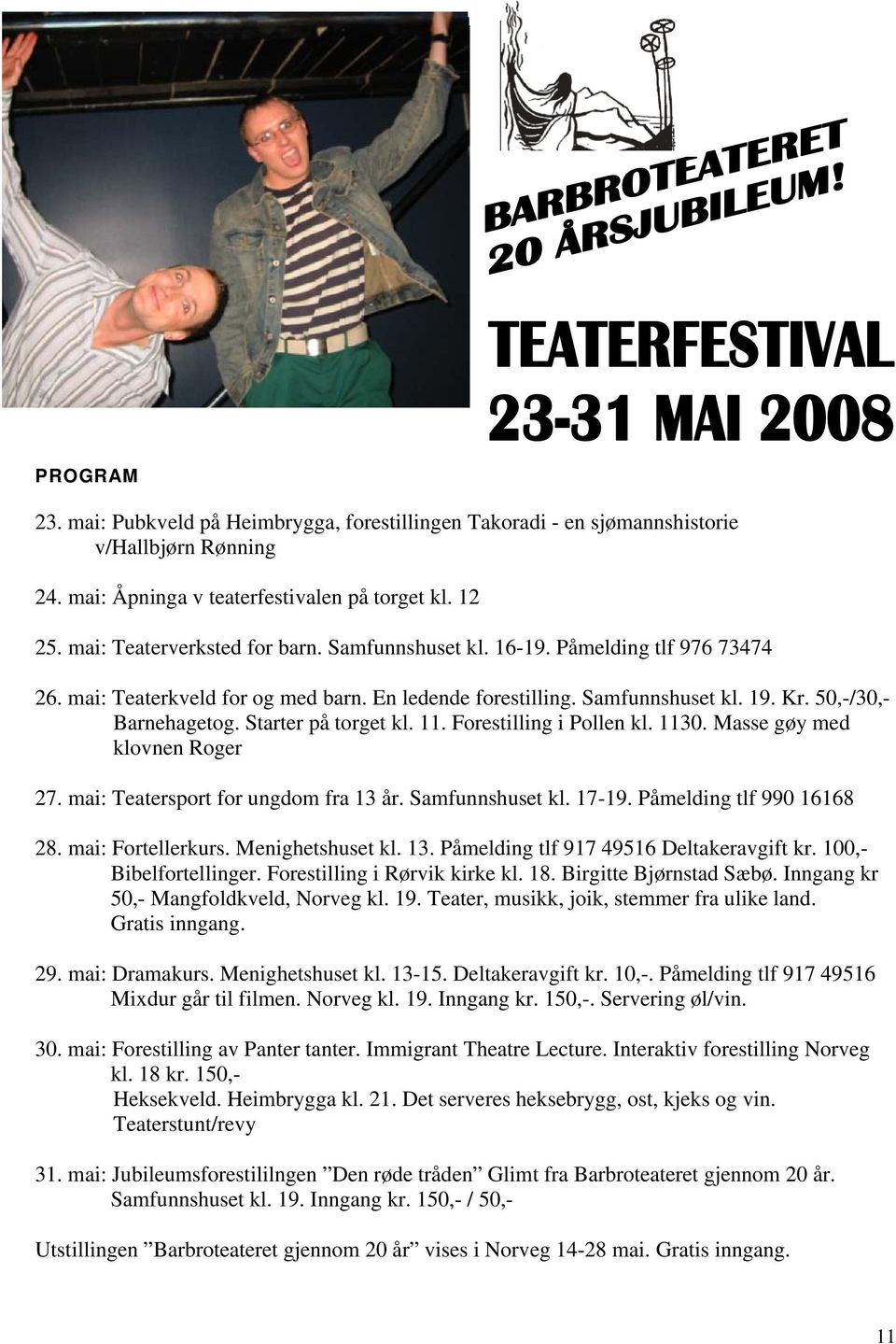 Forestilling i Pollen kl. 1130. Masse gøy med klovnen Roger 27. mai: Teatersport for ungdom fra 13 år. Samfunnshuset kl. 17-19. Påmelding tlf 990 16168 28. mai: Fortellerkurs. Menighetshuset kl. 13. Påmelding tlf 917 49516 Deltakeravgift kr.