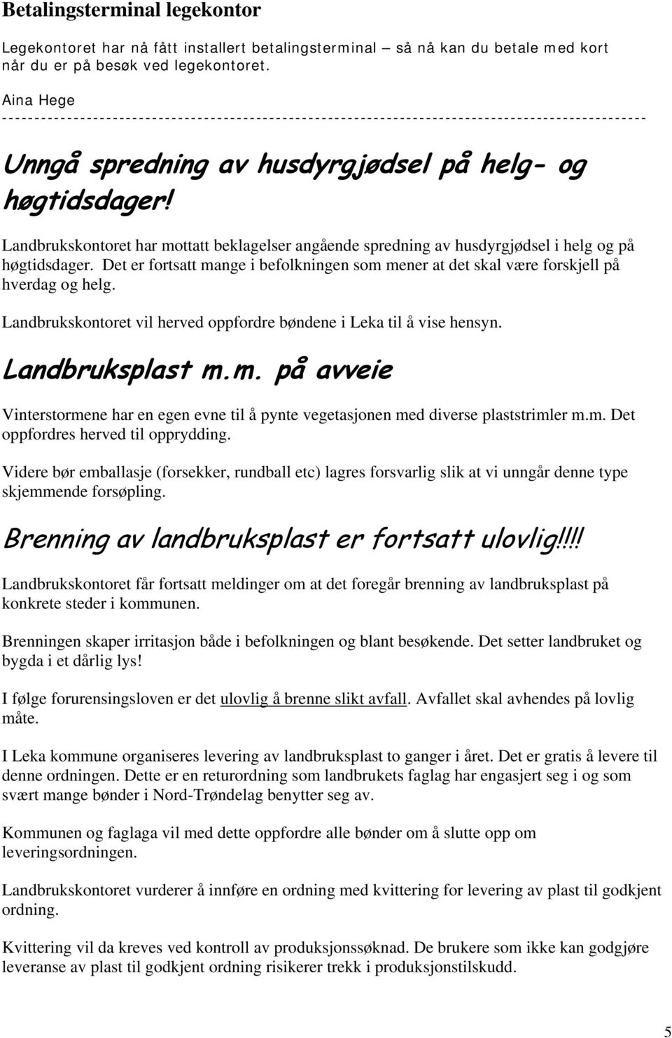 Landbrukskontoret har mottatt beklagelser angående spredning av husdyrgjødsel i helg og på høgtidsdager. Det er fortsatt mange i befolkningen som mener at det skal være forskjell på hverdag og helg.