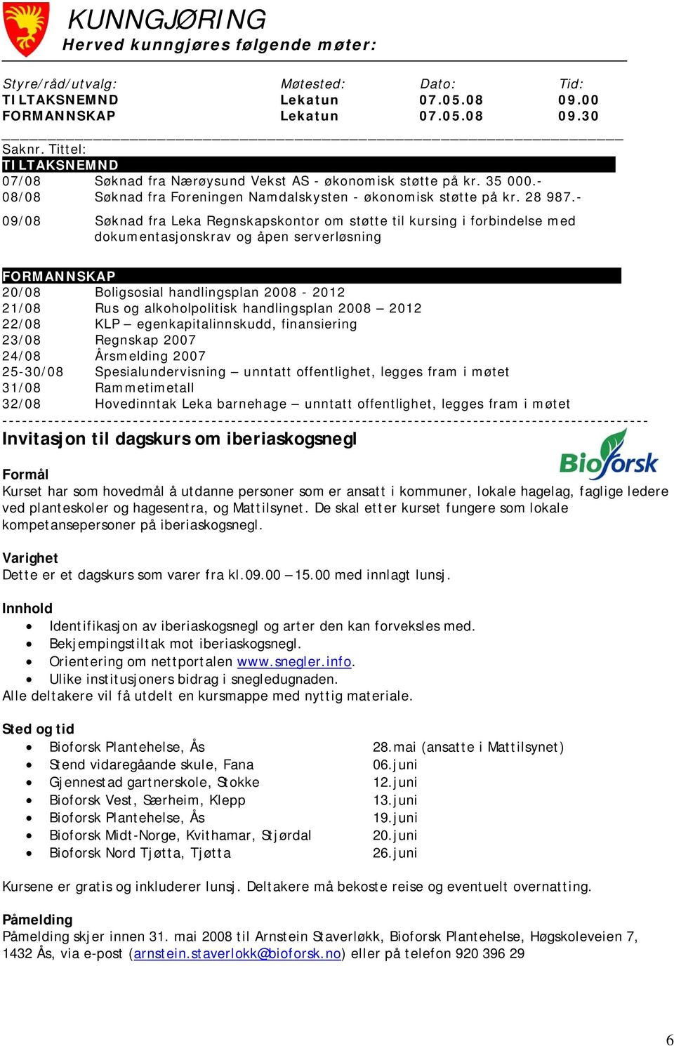 - 09/08 Søknad fra Leka Regnskapskontor om støtte til kursing i forbindelse med dokumentasjonskrav og åpen serverløsning FORMANNSKAP.