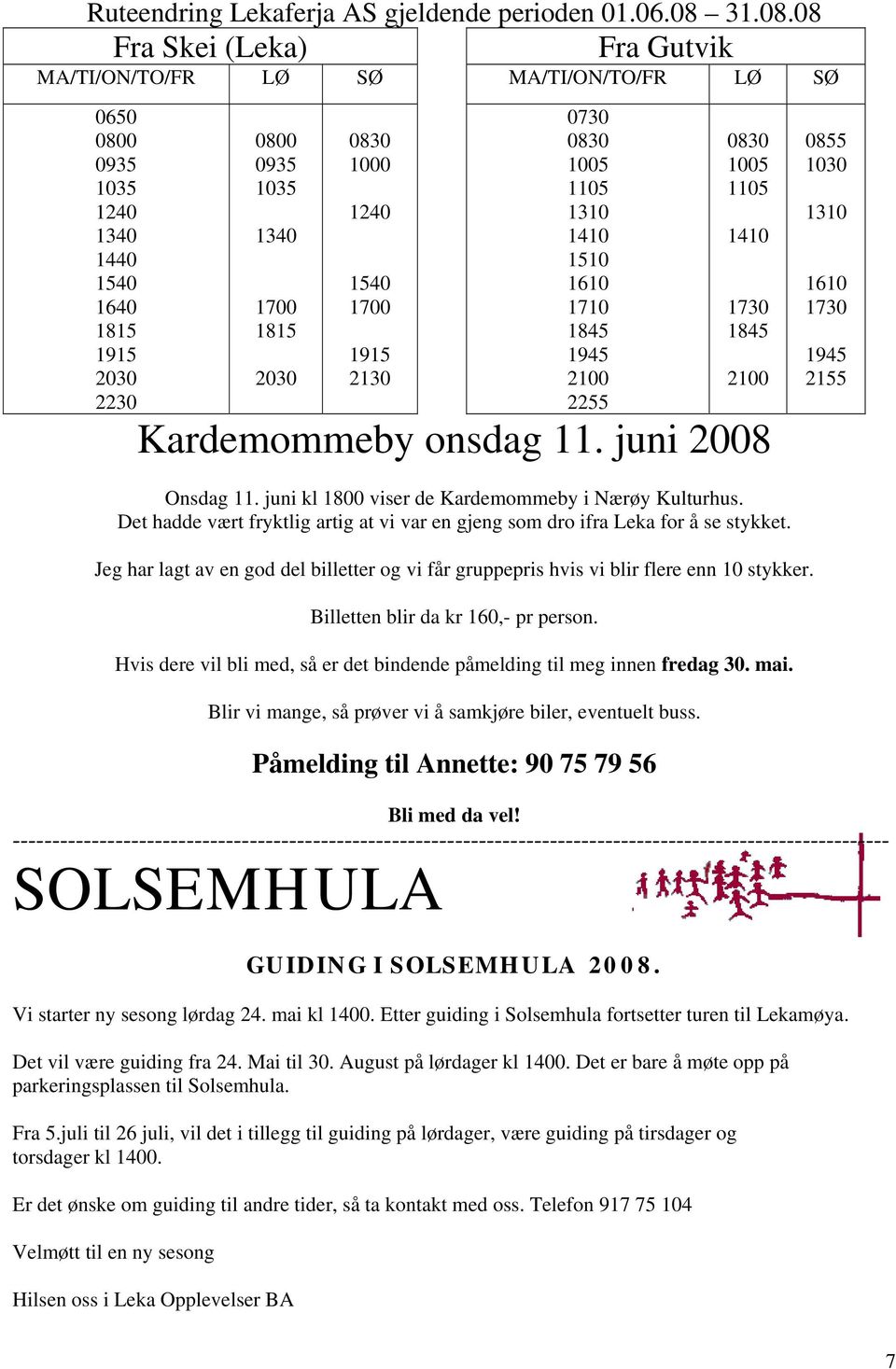 08 Fra Skei (Leka) Fra Gutvik MA/TI/ON/TO/FR LØ SØ MA/TI/ON/TO/FR LØ SØ 0650 0800 0935 1035 1240 1340 1440 1540 1640 1815 1915 2030 2230 0800 0935 1035 1340 1700 1815 2030 0830 1000 1240 1540 1700