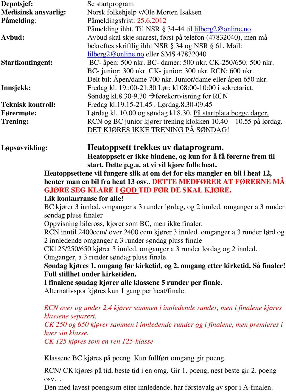 BC- damer: 500 nkr. CK-250/650: 500 nkr. BC- junior: 300 nkr. CK- junior: 300 nkr. RCN: 600 nkr. Delt bil: Åpen/dame 700 nkr. Junior/dame eller åpen 650 nkr. Innsjekk: Fredag kl. 19.