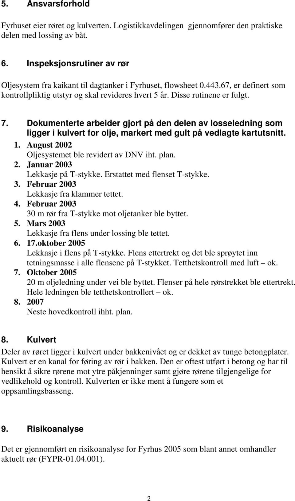 Dokumenterte arbeider gjort på den delen av losseledning som ligger i kulvert for olje, markert med gult på vedlagte kartutsnitt. 1. August 2002 Oljesystemet ble revidert av DNV iht. plan. 2. Januar 2003 Lekkasje på T-stykke.