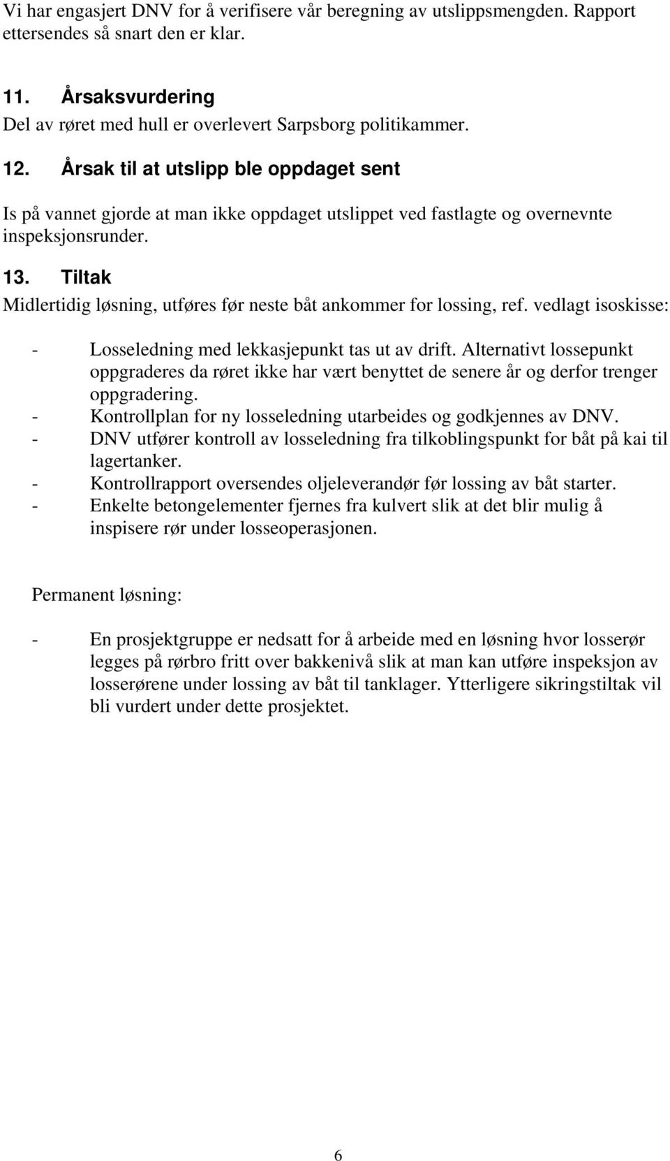 Tiltak Midlertidig løsning, utføres før neste båt ankommer for lossing, ref. vedlagt isoskisse: - Losseledning med lekkasjepunkt tas ut av drift.