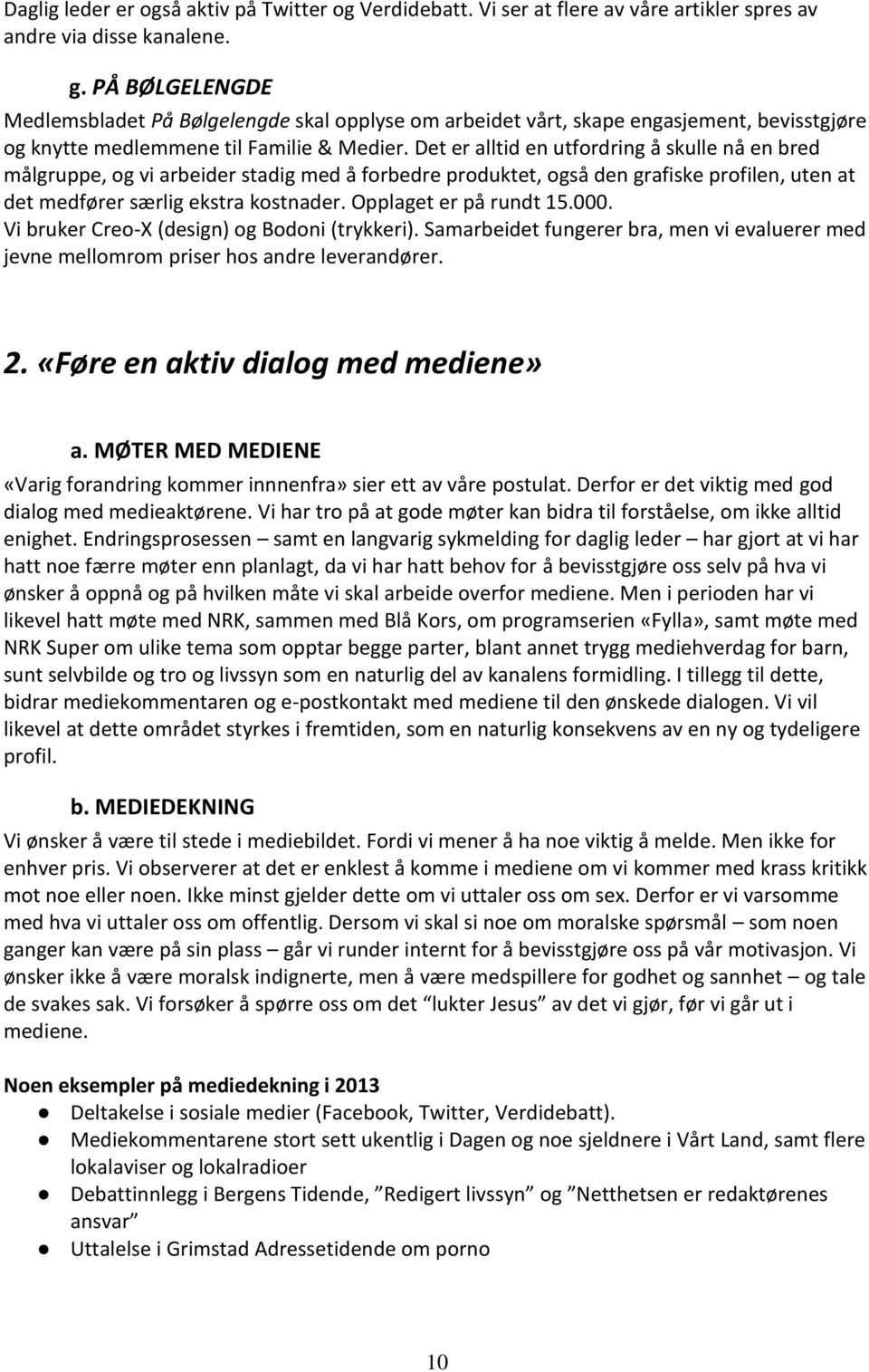 Det er alltid en utfordring å skulle nå en bred målgruppe, og vi arbeider stadig med å forbedre produktet, også den grafiske profilen, uten at det medfører særlig ekstra kostnader.