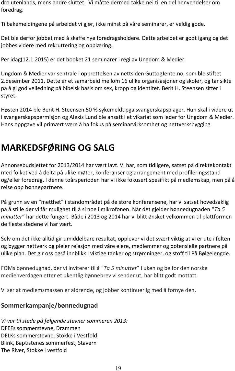 .1.2015) er det booket 21 seminarer i regi av Ungdom & Medier. Ungdom & Medier var sentrale i opprettelsen av nettsiden GuttogJente.no, som ble stiftet 2.desember 2011.